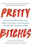 Pretty Bitches On Being Called Crazy Angry Bossy Frumpy Feisty And All The Other Words That Are Used To Undermine Women