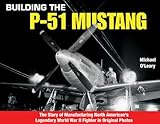 Building The P51 Mustang The Story Of Manufacturing North Americans Legendary Wwii Fighter In Original Photos