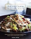 Ancient Grains for Modern Meals: Mediterranean Whole Grain Recipes for Barley, Farro, Kamut, Polenta, Wheat Berries & More