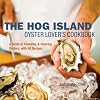 The Hog Island Oyster Lover's Cookbook: A Guide to Choosing and Savoring Oysters, with 40 Recipes