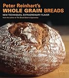 Peter Reinharts Whole Grain Breads New Techniques Extraordinary Flavor