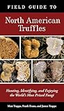 Field Guide To North American Truffles Hunting Identifying And Enjoying The Worlds Most Prized Fungi