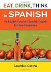 Eat, Drink, Think in Spanish: A Food Lover's English-Spanish/Spanish-English Dictionary