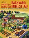 Creative Homeowner : 40 Projects for Building Your Backyard Homestead : 2013