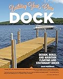 Building Your Own Dock: Design, Build, and Maintain Floating and Stationary Docks (Creative Homeowner) Essential Guide to a Sound, Functional Dock with Detailed Plans, Expert Tips, Advice, and Insight