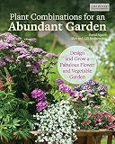 Plant Combinations For An Abundant Garden Design And Grow A Fabulous Flower And Vegetable Garden Creative Homeowner Practical Advice Stepbystep Instructions And A Comprehensive Plant Directory