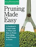 Pruning Made Easy A Gardeners Visual Guide To When And How To Prune Everything From Flowers To Trees Storeys Gardening Skills Illustrated