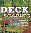 Deckscaping: Gardening and Landscaping On and Around Your Deck