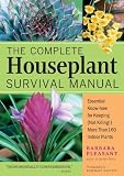 The Complete Houseplant Survival Manual Essential Knowhow For Keeping Not Killing More Than 160 Indoor Plants