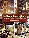 The Classic Hewnlog House A Stepbystep Guide To Building And Restoring