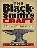 The Blacksmiths Craft A Primer Of Tools Methods