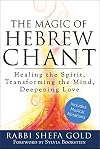 The Magic of Hebrew Chant: Healing the Spirit, Transforming the Mind, Deepening Love (For People of All Faiths, All Backgrounds)