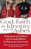 God, Faith & Identity from the Ashes: Reflections of Children and Grandchildren of Holocaust Survivors