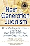 Next Generation Judaism: How College Students and Hillel Can Help Reinvent Jewish Organizations