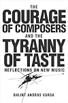 The courage of composers and the tyranny of taste : reflections on new music