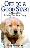 Off To A Good Start: A Manual for Raising Your New Puppy