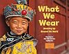 What We Wear: Dressing Up Around the World (Global Fund for Children Books)