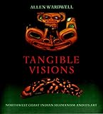Tangible Visions: Northwest Coast Indian Shamanism and Its Art
