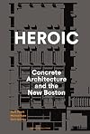 Heroic: Concrete Architecture and the New Boston