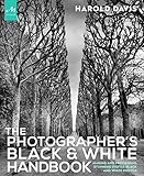 The Photographers Black And White Handbook Making And Processing Stunning Digital Black And White Photos