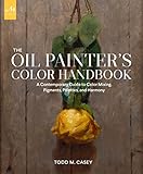 The Oil Painter's Color Handbook: A Contemporary Guide to Color Mixing, Pigments, Palettes, and Harmony