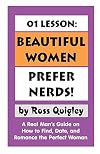01 Lesson: Beautiful Women Prefer Nerds! A Real Man's Guide on How to Find, Date, and Romance the Perfect Woman
