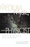 The Medium, the Mystic, and the Physicist: Toward a General Theory of the Paranormal - Lawrence LeShan