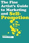 The Fine Artist's Guide to Marketing and Self-Promotion: Innovative Techniques to Build Your Career as an Artist