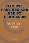 Fair Use, Free Use, and Use by Permission: How to Handle Copyrights in All Media