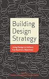 Building Design Strategy: Using Design to Achieve Key Business Objectives