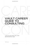 Vault Career Guide to Consulting (Vault Career Library)