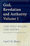 God, Revelation and Authority, Volume I: God Who Speaks and Shows - Preliminary Considerations
