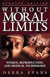 Without Moral Limits (Updated Edition): Women, Reproduction, and Medical Technology