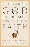 The God of Promise and the Life of Faith: Understanding the Heart of the Bible