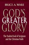 God's Greater Glory: The Exalted God Of Scripture And The Christian Faith