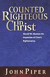 Counted Righteous in Christ: Should We Abandon the Imputation of Christ's Righteousness?