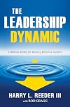 The Leadership Dynamic: A Biblical Model for Raising Effective Leaders