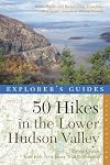 Explorer's Guide 50 Hikes in the Lower Hudson Valley: Hikes and Walks from Westchester County to Albany County (Third Edition) (Explorer's 50 Hikes)
