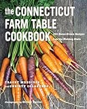 The Connecticut Farm Table Cookbook 150 Homegrown Recipes From The Nutmeg State The Farm Table Cookbook
