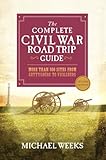 The Complete Civil War Road Trip Guide: More than 500 Sites from Gettysburg to Vicksburg
