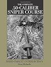 Complete .50-Caliber Sniper Course : Hard-Target Interdiction