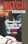 Ditch Medicine: Advanced Field Procedures For Emergencies