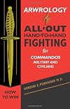 Arwrology: All-Out Hand-to-Hand Fighting for Commandos, Military, and Civilians