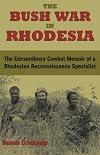 The Bush War In Rhodesia: The Extraordinary Combat Memoir of a Rhodesian Reconnaissance Specialist