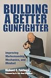 Building a Better Gunfighter: Improving Marksmanship, Mechanics and Mindset