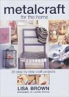 Metalcraft for the Home: 20 Step-By-Step Craft Projects