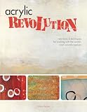 Acrylic Revolution New Tricks Techniques For Working With The Worlds Most Versatile Medium