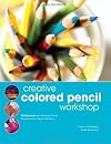 Creative Colored Pencil Workshop: Exercises for Combining Colored Pencils with Your Favorite Mediums