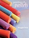 Painting with Pastels: Easy Techniques to Master the Medium