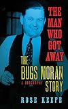 The Man Who Got Away: The Bugs Moran Story--A Biography